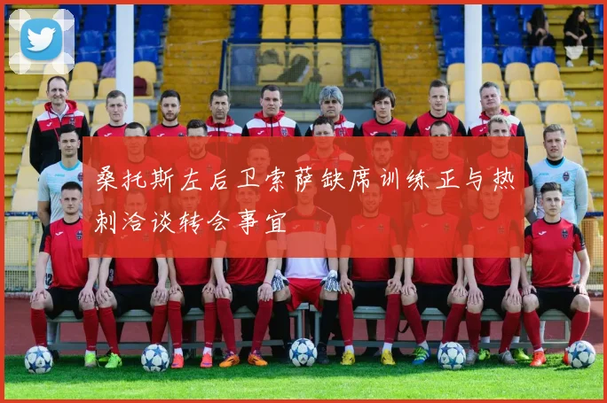桑托斯左后卫索萨缺席训练正与热刺洽谈转会事宜